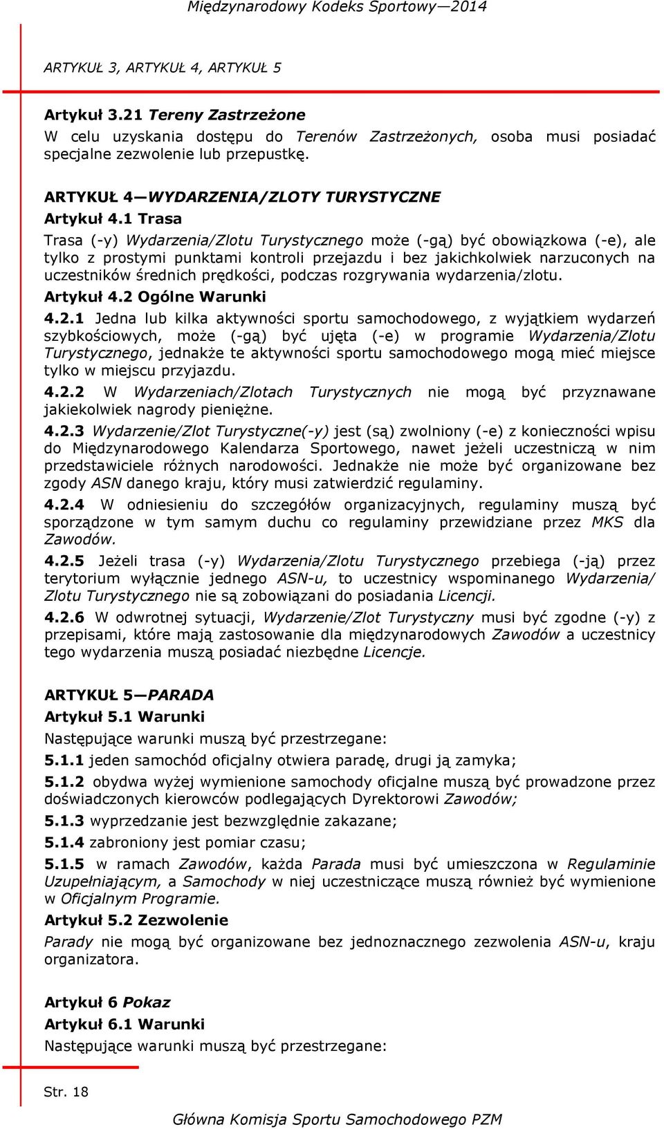 1 Trasa Trasa (-y) Wydarzenia/Zlotu Turystycznego może (-gą) być obowiązkowa (-e), ale tylko z prostymi punktami kontroli przejazdu i bez jakichkolwiek narzuconych na uczestników średnich prędkości,