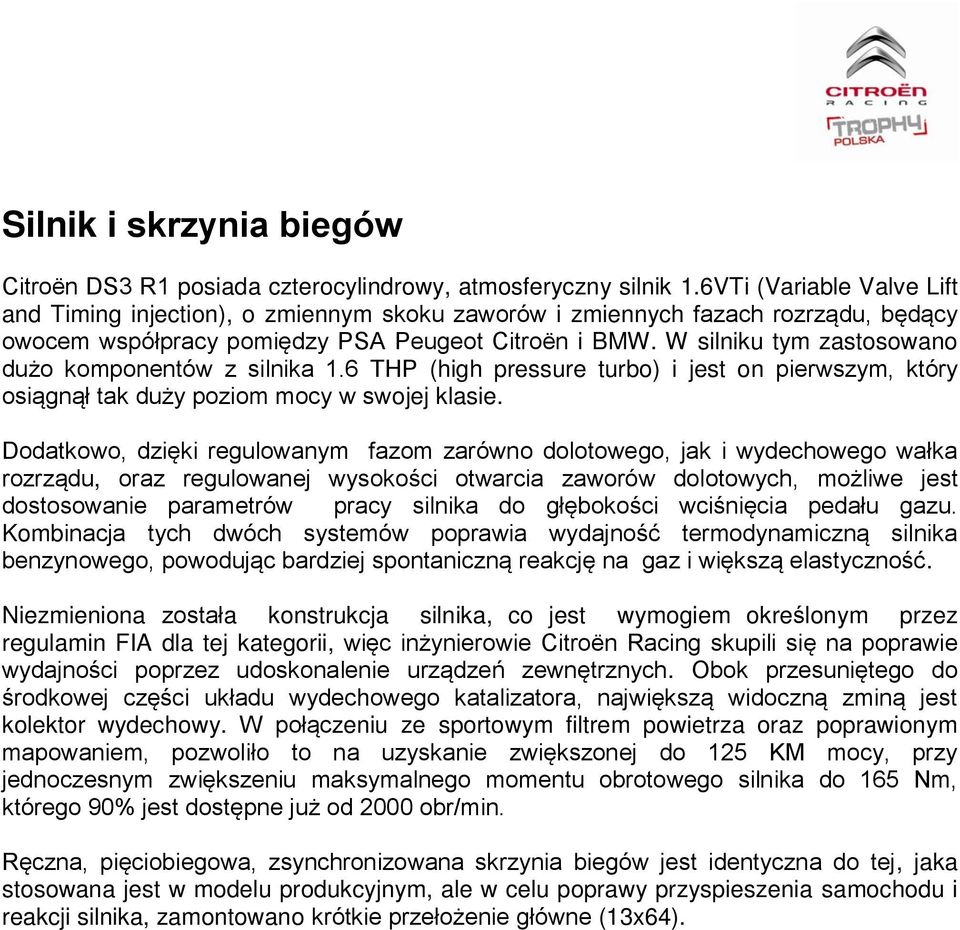 W silniku tym zastosowano dużo komponentów z silnika 1.6 THP (high pressure turbo) i jest on pierwszym, który osiągnął tak duży poziom mocy w swojej klasie.