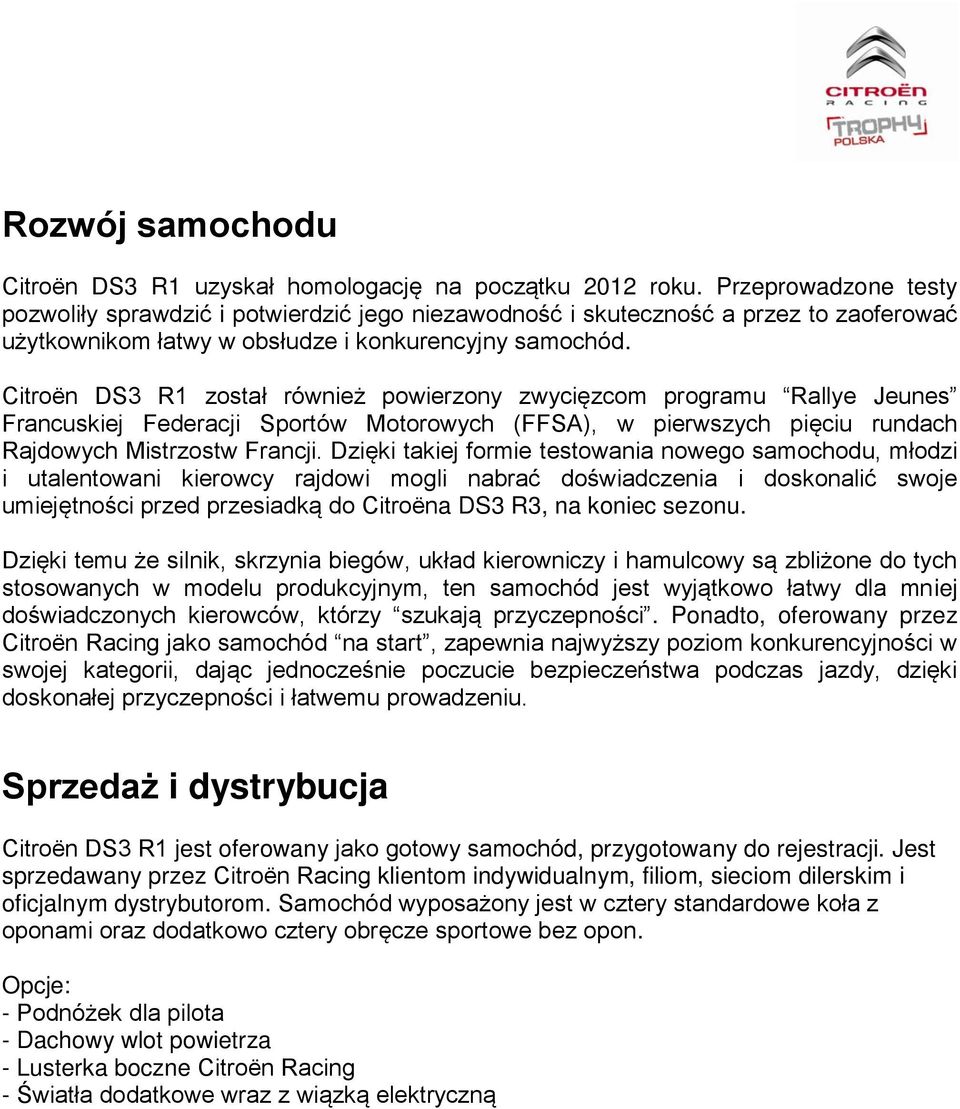 Citroën DS3 R1 został również powierzony zwycięzcom programu Rallye Jeunes Francuskiej Federacji Sportów Motorowych (FFSA), w pierwszych pięciu rundach Rajdowych Mistrzostw Francji.