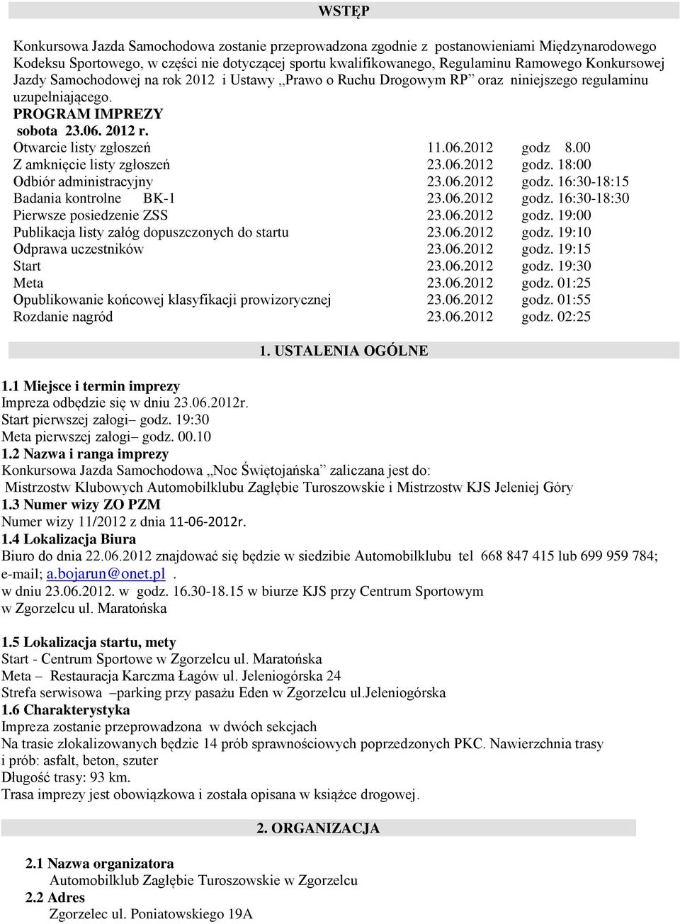 00 Z amknięcie listy zgłoszeń 23.06.2012 godz. 18:00 Odbiór administracyjny 23.06.2012 godz. 16:30-18:15 Badania kontrolne BK-1 23.06.2012 godz. 16:30-18:30 Pierwsze posiedzenie ZSS 23.06.2012 godz. 19:00 Publikacja listy załóg dopuszczonych do startu 23.