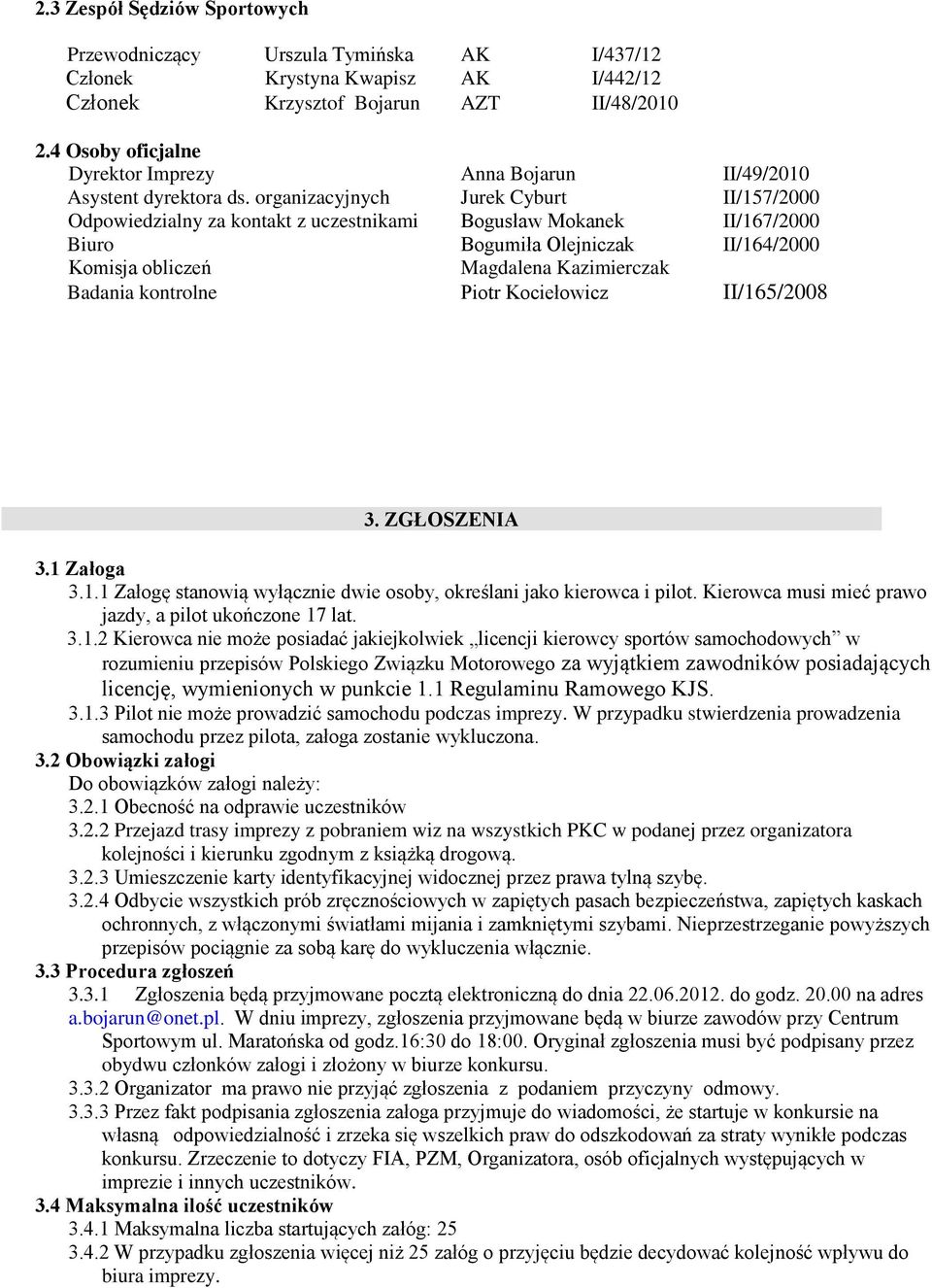 organizacyjnych Jurek Cyburt II/157/2000 Odpowiedzialny za kontakt z uczestnikami Bogusław Mokanek II/167/2000 Biuro Bogumiła Olejniczak II/164/2000 Komisja obliczeń Magdalena Kazimierczak Badania