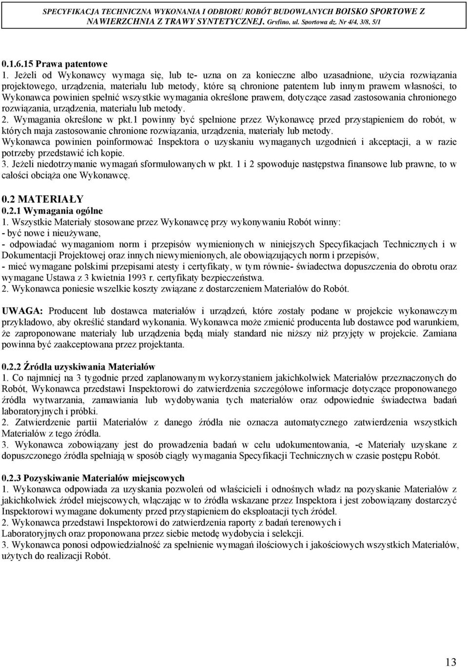 własności, to Wykonawca powinien spełnić wszystkie wymagania określone prawem, dotyczące zasad zastosowania chronionego rozwiązania, urządzenia, materiału lub metody. 2. Wymagania określone w pkt.