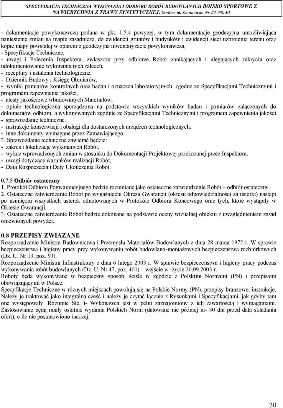 geodezyjna inwentaryzacje powykonawcza, - Specyfikacje Techniczne, - uwagi i Polecenia Inspektora, zwłaszcza przy odbiorze Robót zanikających i ulęgających zakryciu oraz udokumentowanie wykonania