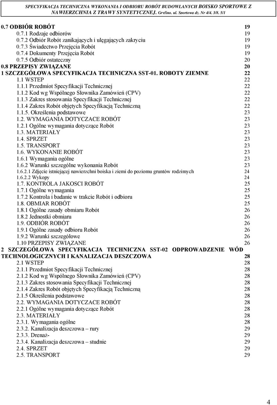 1.4 Zakres Robót objętych Specyfikacją Techniczną 22 1.1.5. Określenia podstawowe 23 1.2. WYMAGANIA DOTYCZACE ROBÓT 23 1.2.1 Ogólne wymagania dotyczące Robót 23 1.3. MATERIAŁY 23 1.4. SPRZET 23 1.5. TRANSPORT 23 1.