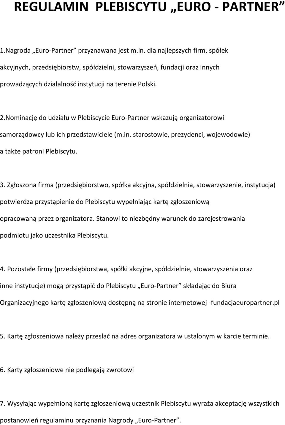 Nominację do udziału w Plebiscycie Euro-Partner wskazują organizatorowi samorządowcy lub ich przedstawiciele (m.in. starostowie, prezydenci, wojewodowie) a także patroni Plebiscytu. 3.