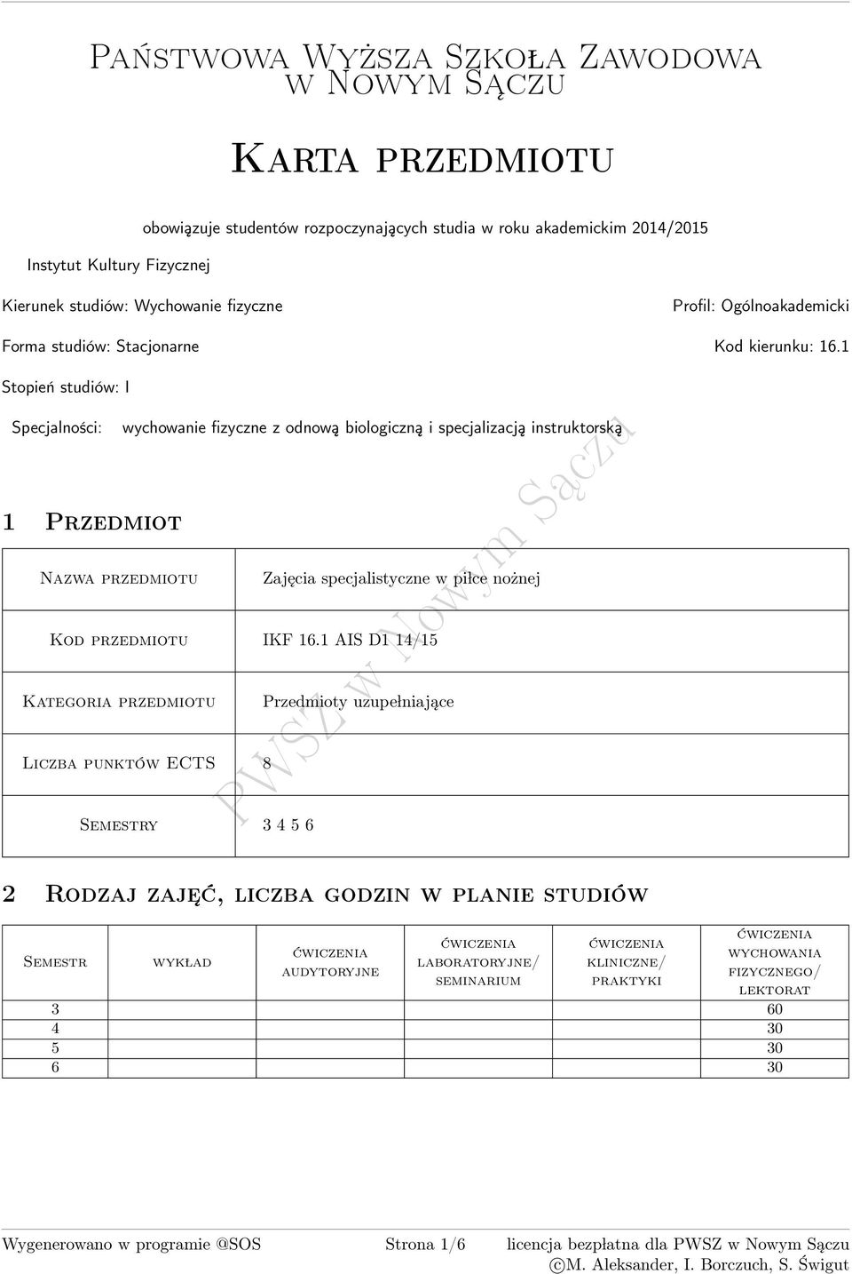 1 Stopień studiów: I Specjalności: 1 Przedmiot wychowanie fizyczne z odnową biologiczną i specjalizacją instruktorską zwa przedmiotu Zajęcia specjalistyczne w pi lce nożnej Kod przedmiotu IKF 16.