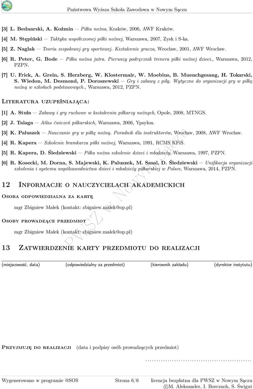 Bode Pi lka nożna jutra. Pierwszy podręcznik trenera pi lki nożnej dzieci., Warszawa, 2012, PZPN. [7] U. Frick, A. Grein, S. Herzberg, W. Klostermair, W. Moebius, B. Muenchgesang, H. Tokarski, S.