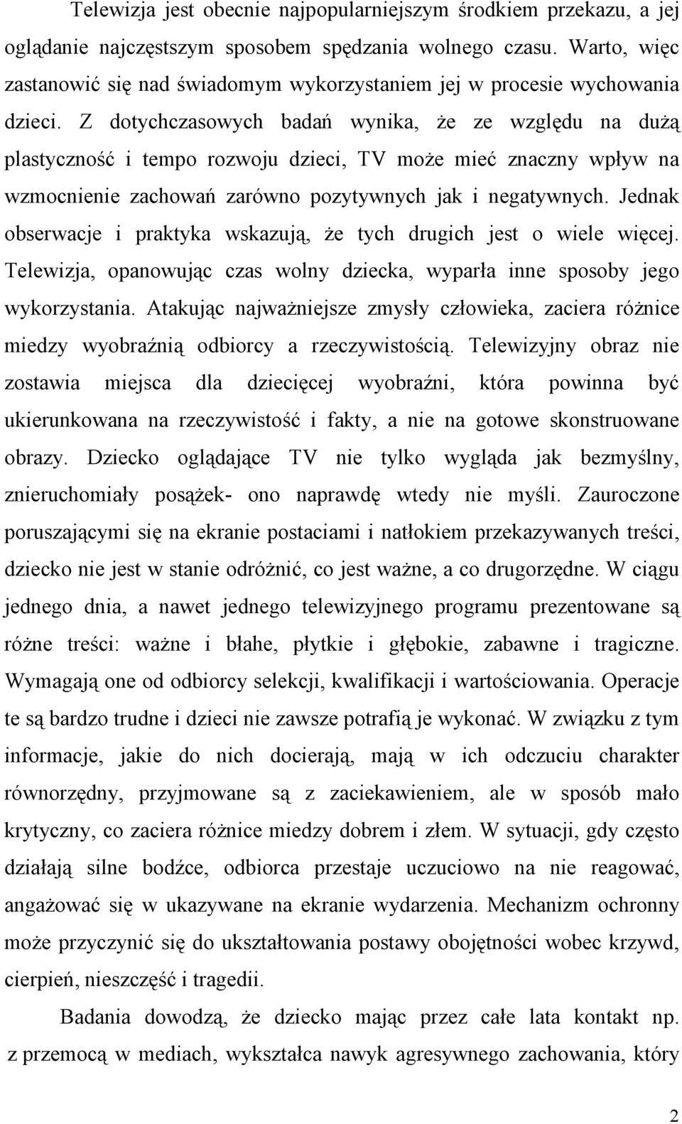 Z dotychczasowych badań wynika, że ze względu na dużą plastyczność i tempo rozwoju dzieci, TV może mieć znaczny wpływ na wzmocnienie zachowań zarówno pozytywnych jak i negatywnych.