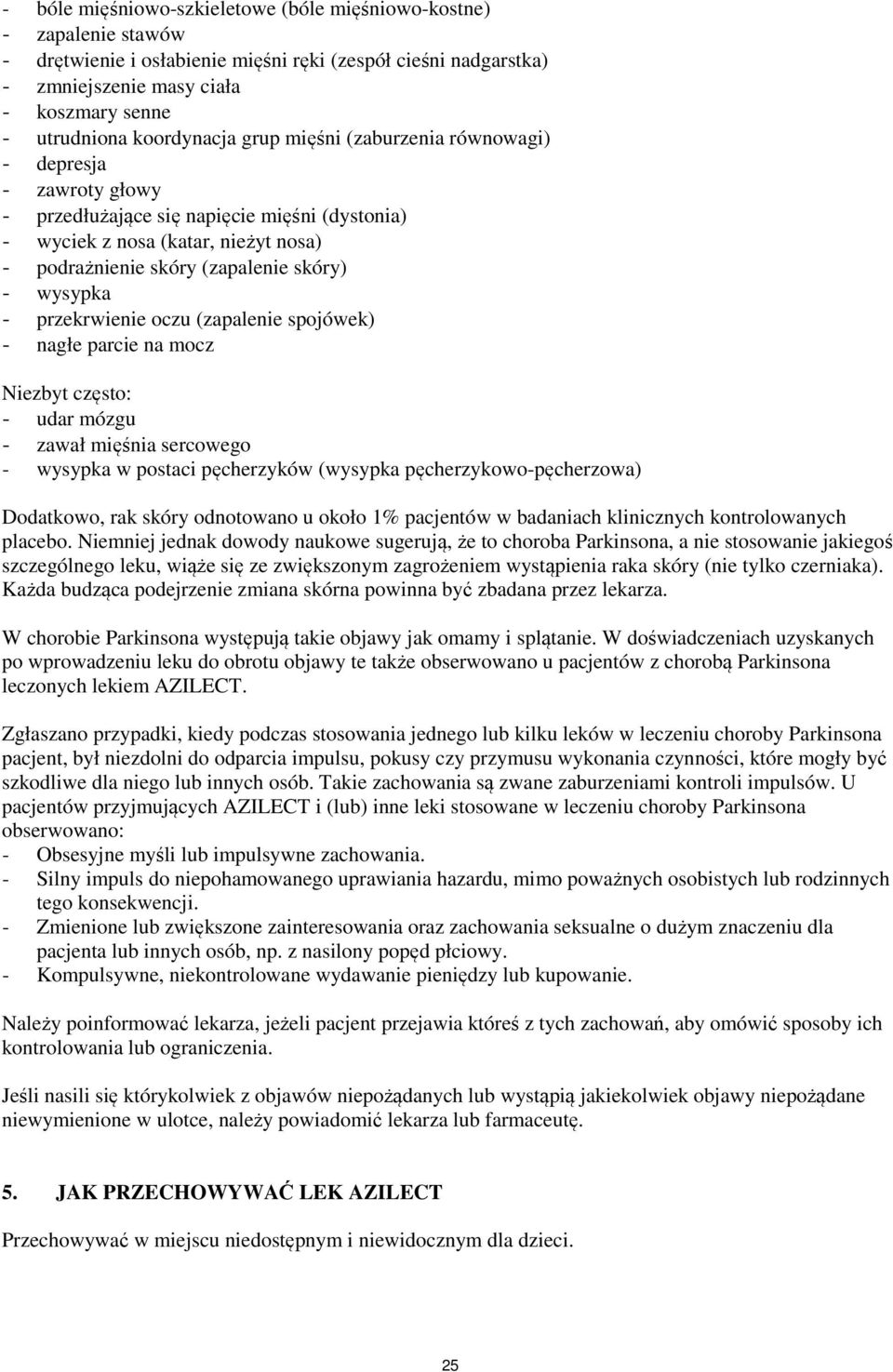 wysypka - przekrwienie oczu (zapalenie spojówek) - nagłe parcie na mocz Niezbyt często: - udar mózgu - zawał mięśnia sercowego - wysypka w postaci pęcherzyków (wysypka pęcherzykowo-pęcherzowa)