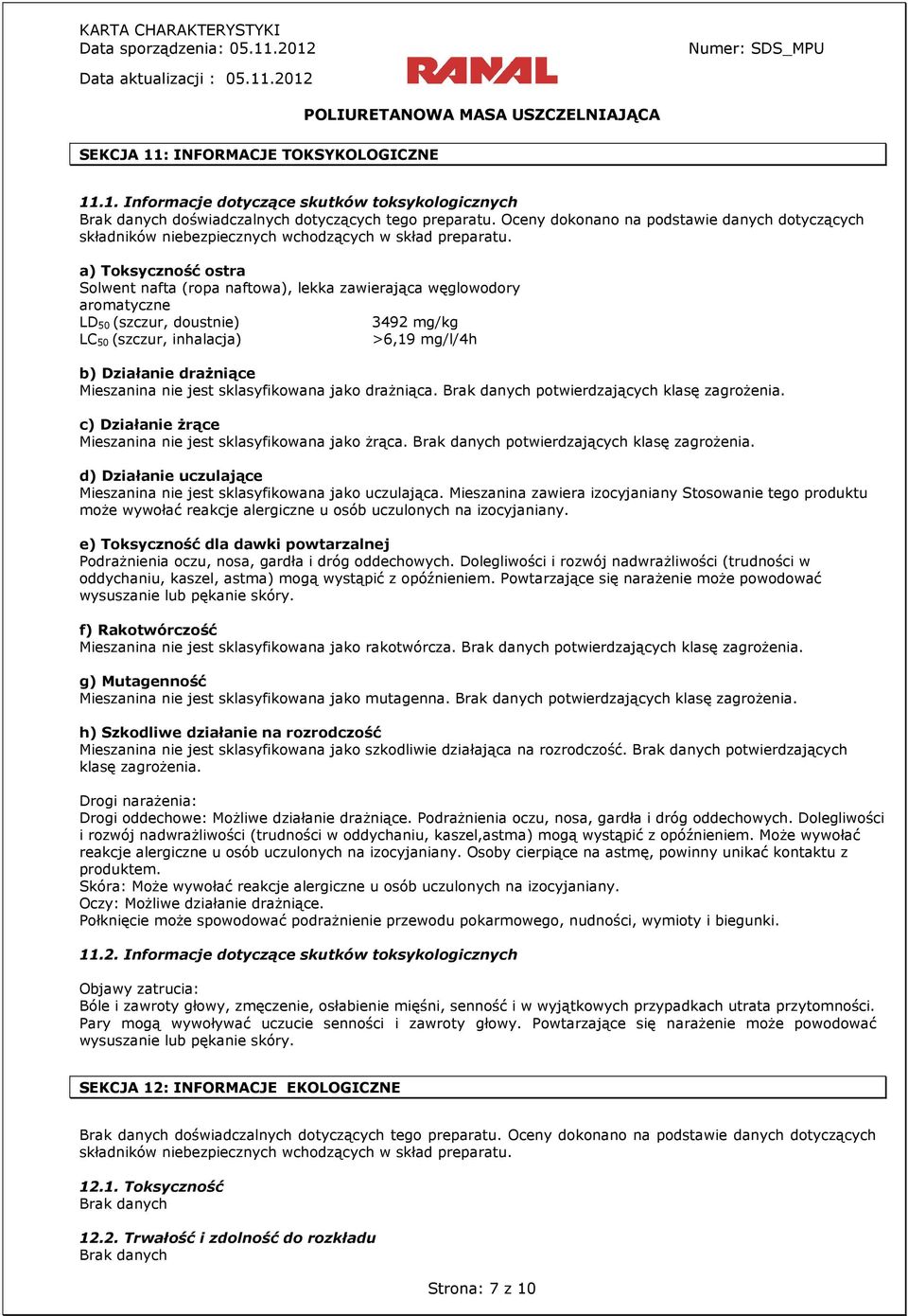 a) Toksyczność ostra Solwent nafta (ropa naftowa), lekka zawierająca węglowodory aromatyczne LD 50 (szczur, doustnie) 3492 mg/kg LC 50 (szczur, inhalacja) >6,19 mg/l/4h b) Działanie drażniące