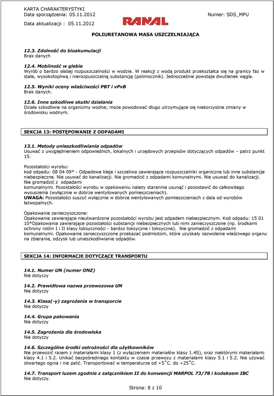 Wyniki oceny właściwości PBT i vpvb. 12.6. Inne szkodliwe skutki działania Działa szkodliwie na organizmy wodne; może powodować długo utrzymujące się niekorzystne zmiany w środowisku wodnym.