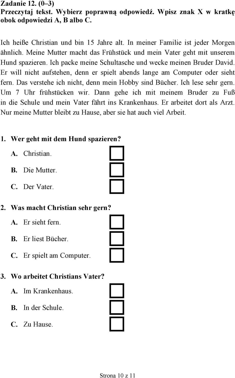 Er will nicht aufstehen, denn er spielt abends lange am Computer oder sieht fern. Das verstehe ich nicht, denn mein Hobby sind Bücher. Ich lese sehr gern. Um 7 Uhr frühstücken wir.