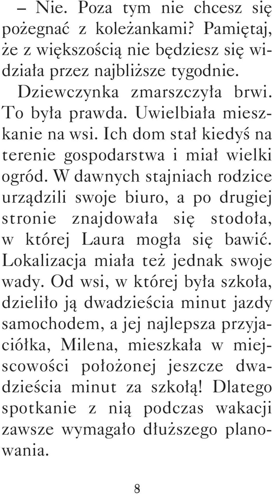 W dawnych stajniach rodzice urządzili swoje biuro, a po drugiej stronie znajdowała się stodoła, w której Laura mogła się bawić. Lokalizacja miała też jednak swoje wady.