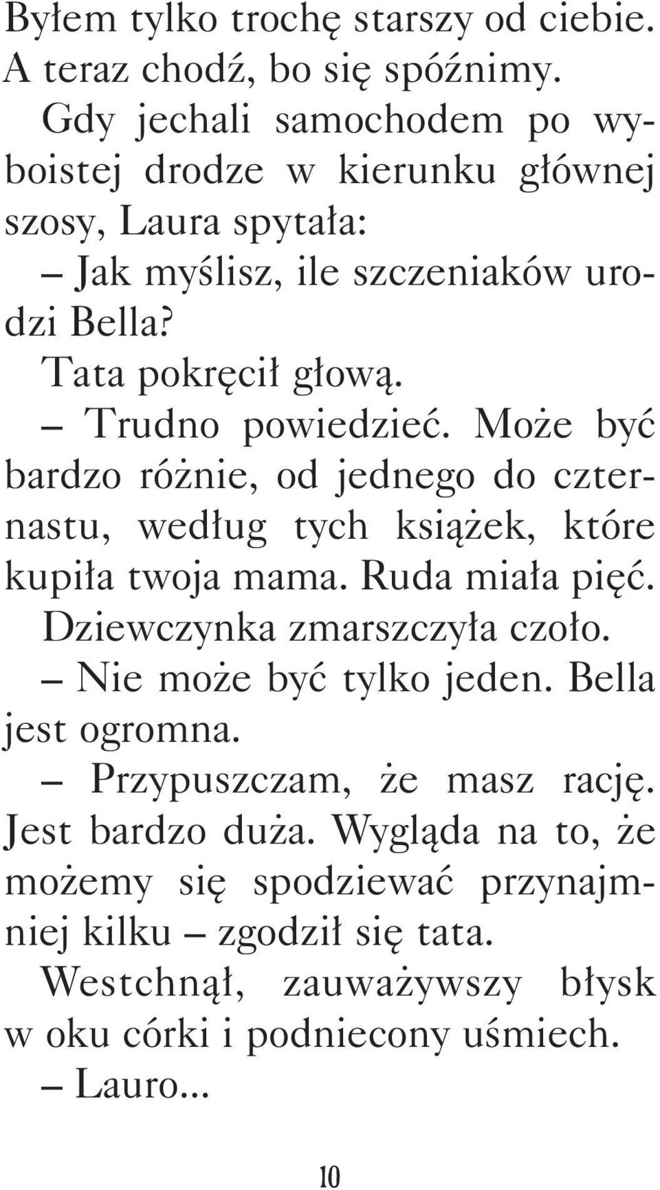 Trudno powiedzieć. Może być bardzo różnie, od jednego do czternastu, według tych książek, które kupiła twoja mama. Ruda miała pięć.