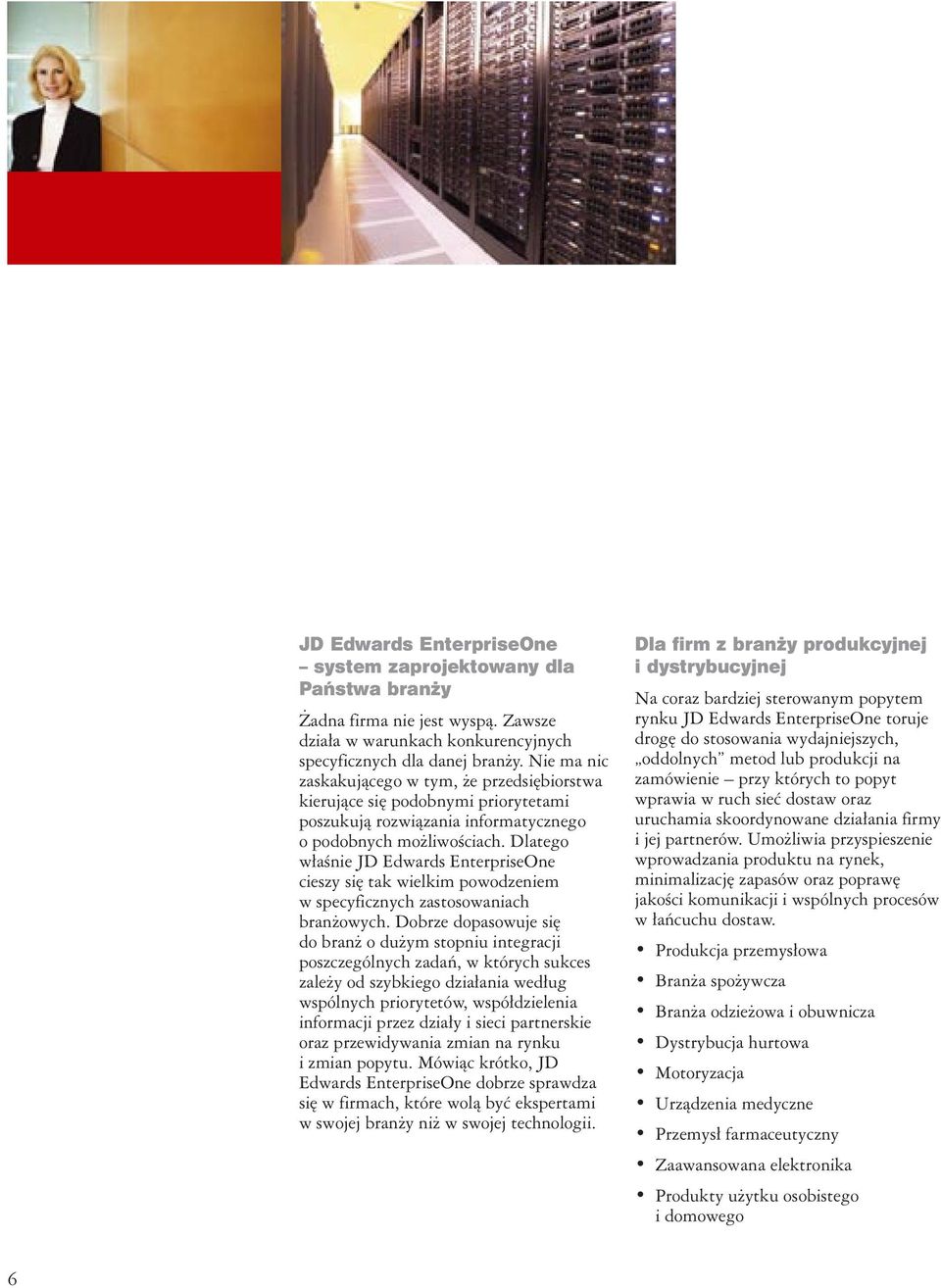 Dlatego właśnie cieszy się tak wielkim powodzeniem w specyficznych zastosowaniach branżowych.