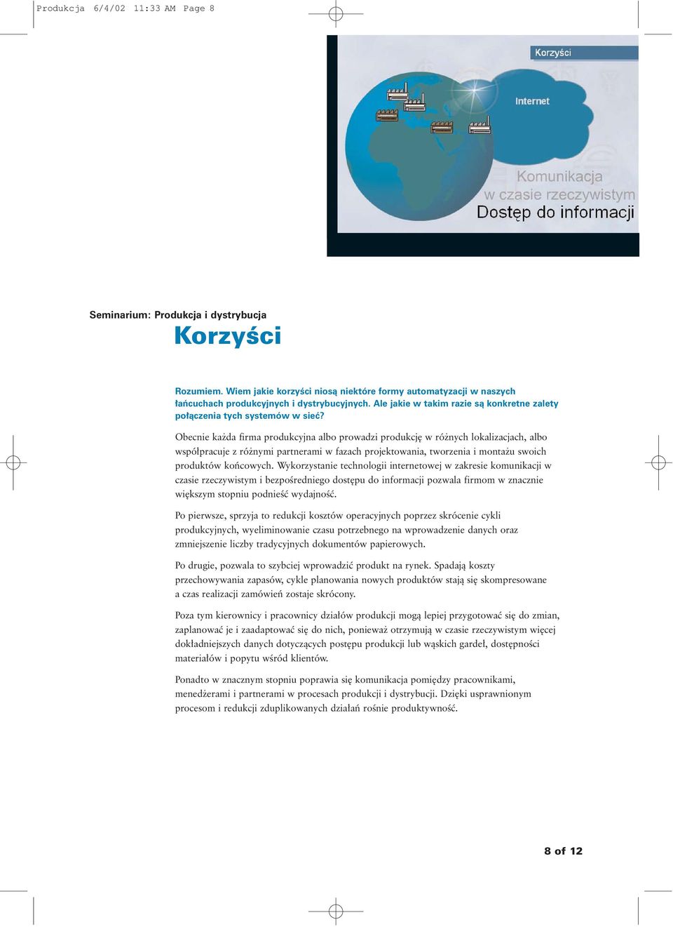 Obecnie ka da firma produkcyjna albo prowadzi produkcj w ró nych lokalizacjach, albo wspó pracuje z ró nymi partnerami w fazach projektowania, tworzenia i monta u swoich produktów koƒcowych.