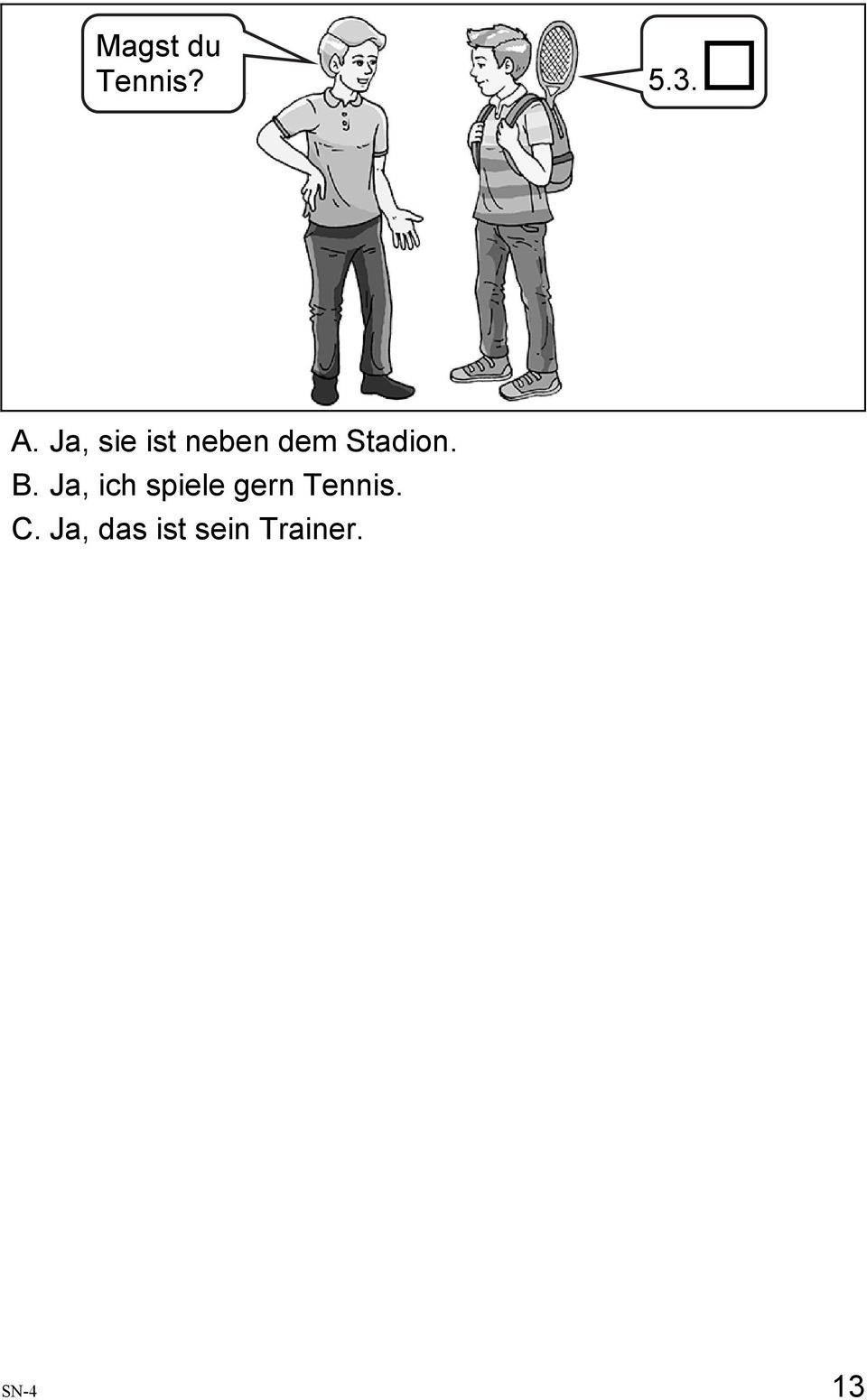 B. Ja, ich spiele gern Tennis.