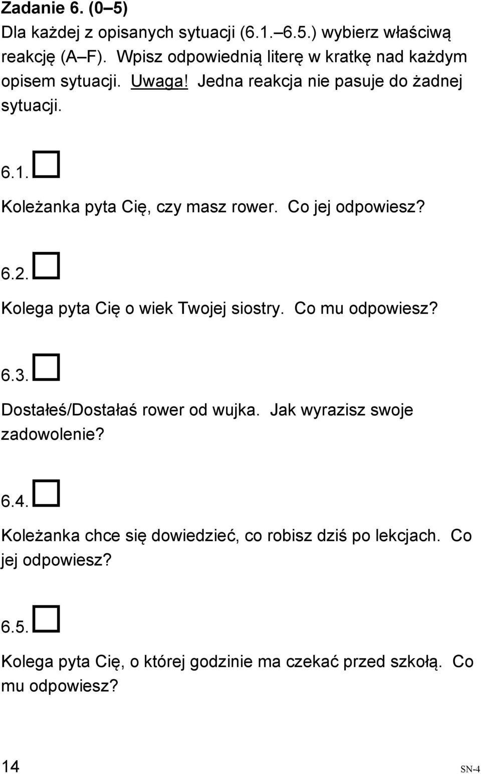 Koleżanka pyta Cię, czy masz rower. Co jej odpowiesz? 6.2. Kolega pyta Cię o wiek Twojej siostry. Co mu odpowiesz? 6.3.