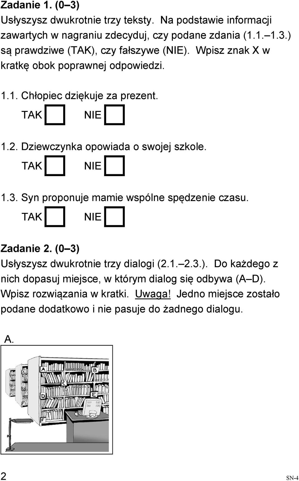 Syn proponuje mamie wspólne spędzenie czasu. TAK NIE Zadanie 2. (0 3) Usłyszysz dwukrotnie trzy dialogi (2.1. 2.3.). Do każdego z nich dopasuj miejsce, w którym dialog się odbywa (A D).