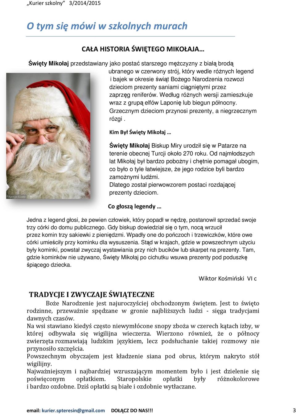 Według różnych nych wersji zamieszkuje wraz z grupą elfów Laponię lub biegun północny. północny Grzecznym dzieciom przynosi prezenty, a niegrzecznym rózgi.