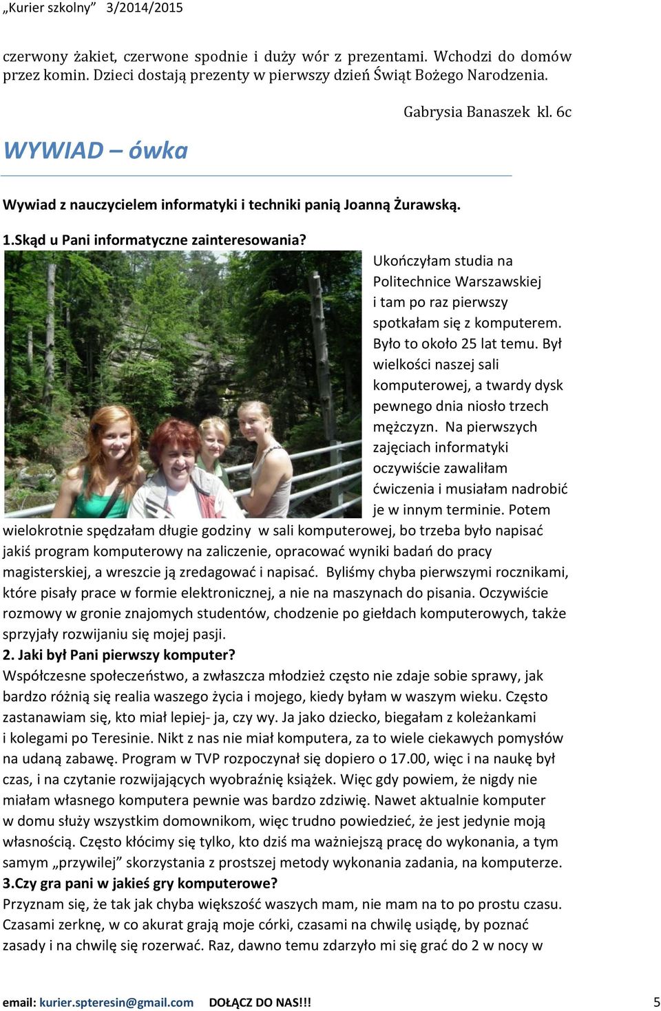 Ukończyłam studia na Politechnice Warszawskiej i tam po raz pierwszy spotkałam się z komputerem. Było to około 25 lat temu.