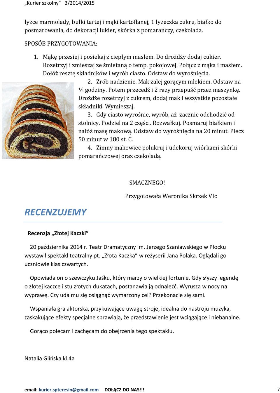 Odstaw do wyrośnięcia. 2. Zrób nadzienie. Mak zalej gorącym mlekiem. Odstaw na ½ godziny. Potem przecedź i 2 razy przepuść przez maszynkę.