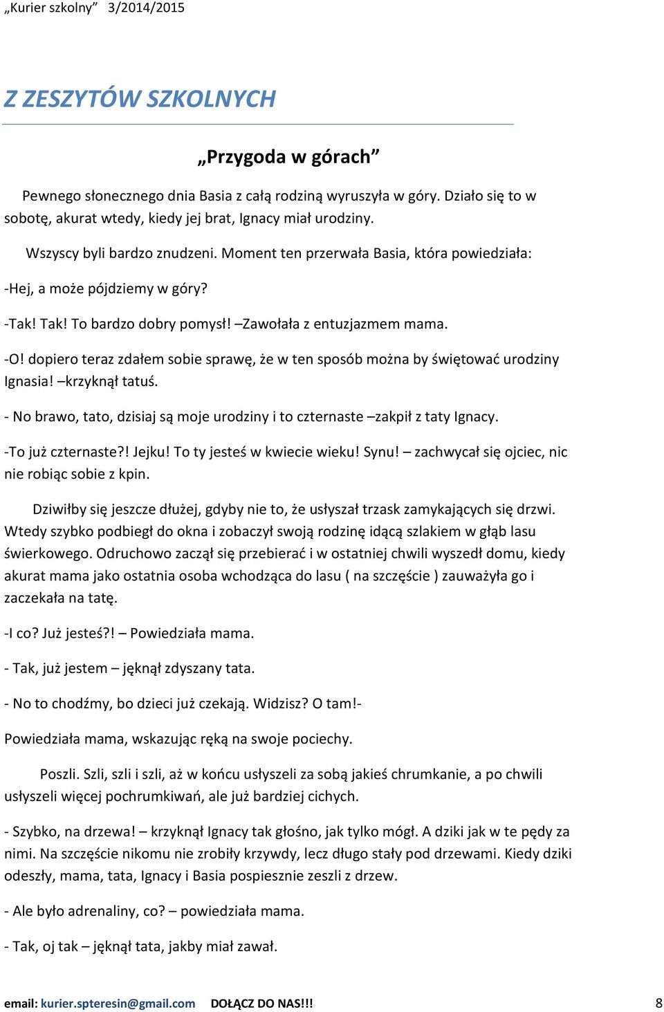 dopiero teraz zdałem sobie sprawę, że w ten sposób można by świętować urodziny Ignasia! krzyknął tatuś. - No brawo, tato, dzisiaj są moje urodziny i to czternaste zakpił z taty Ignacy.