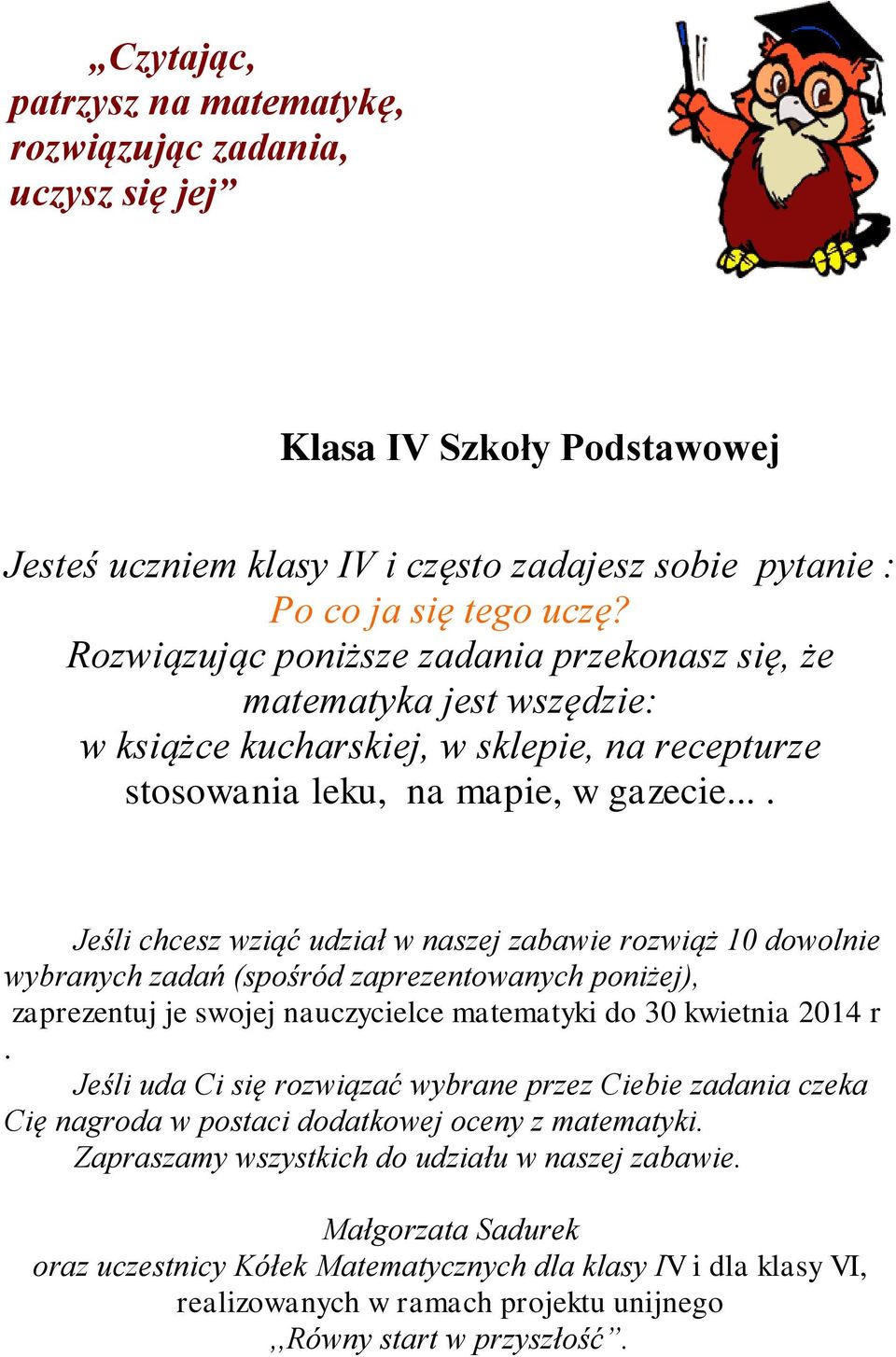 ... Jeśli chcesz wziąć udział w naszej zabawie rozwiąż 10 dowolnie wybranych zadań (spośród zaprezentowanych poniżej), zaprezentuj je swojej nauczycielce matematyki do 30 kwietnia 2014 r.