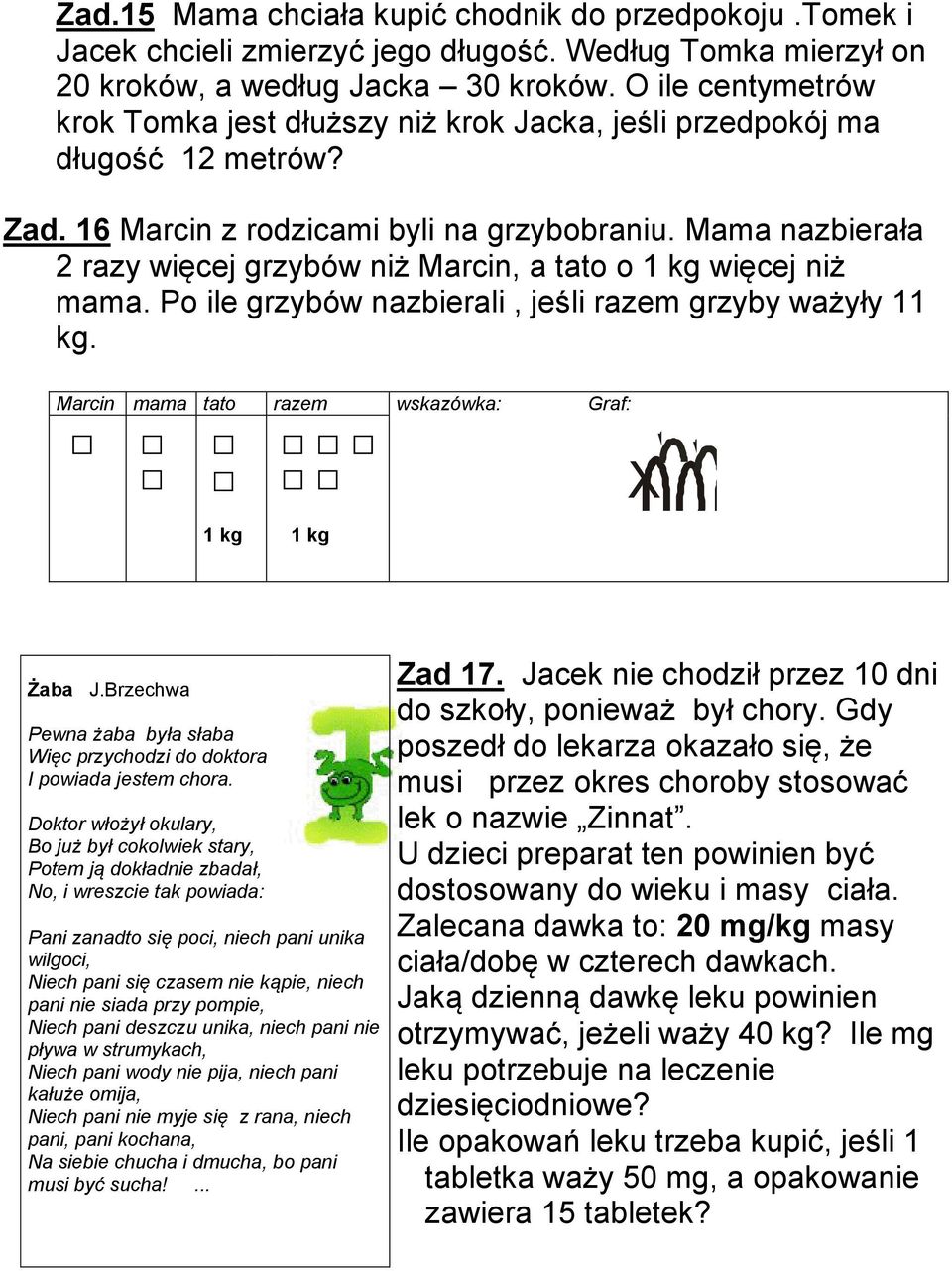 Mama nazbierała 2 razy więcej grzybów niż Marcin, a tato o 1 kg więcej niż mama. Po ile grzybów nazbierali, jeśli razem grzyby ważyły 11 kg. Marcin mama tato razem wskazówka: Graf: 1 kg 1 kg X Żaba J.