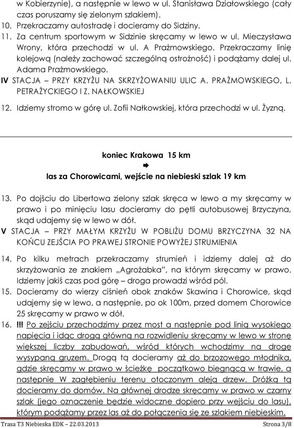 Przekraczamy linię kolejową (należy zachować szczególną ostrożność) i podążamy dalej ul. Adama Prażmowskiego. IV STACJA PRZY KRZYŻU NA SKRZYŻOWANIU ULIC A. PRAŻMOWSKIEGO, L. PETRAŻYCKIEGO I Z.