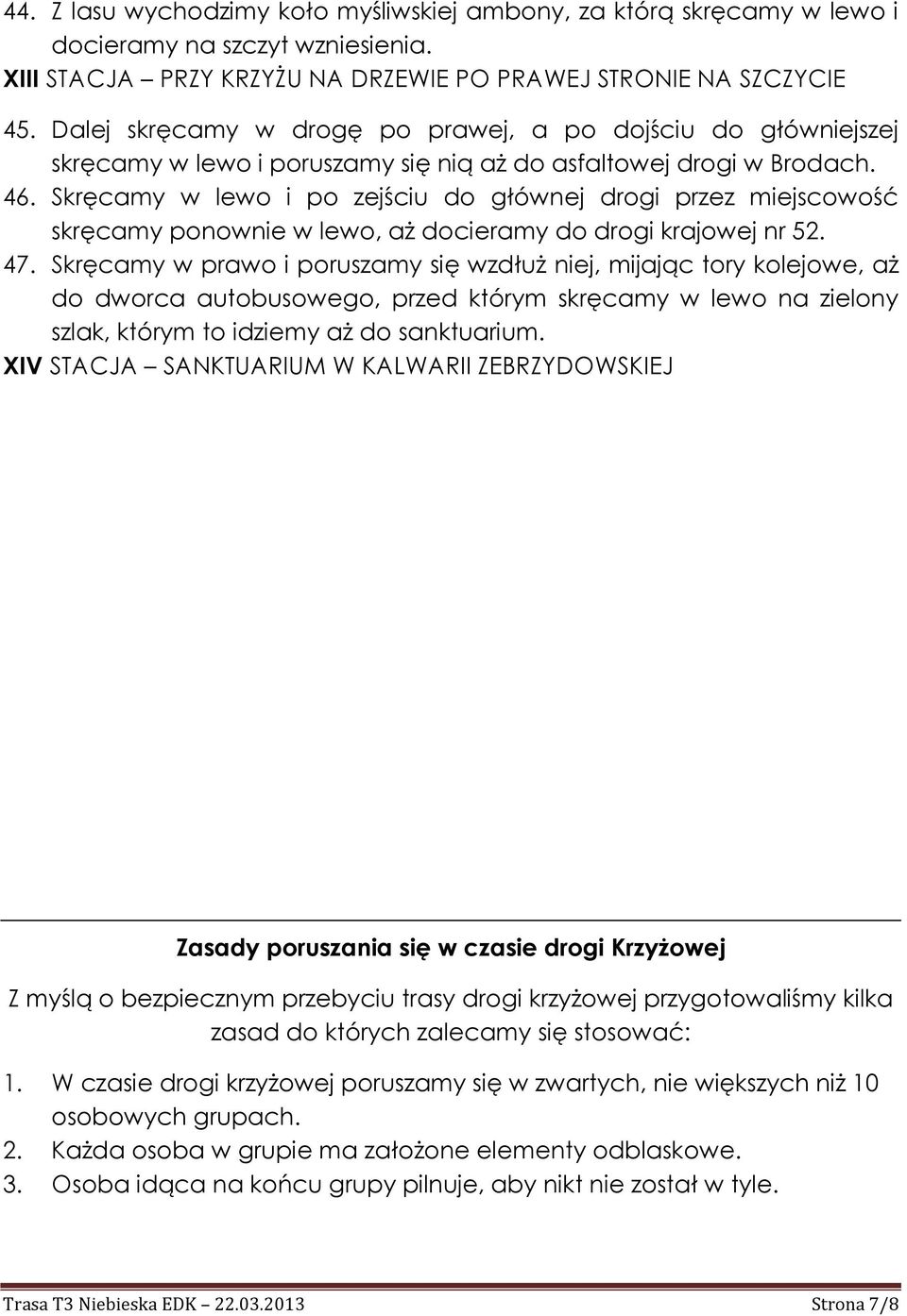 Skręcamy w lewo i po zejściu do głównej drogi przez miejscowość skręcamy ponownie w lewo, aż docieramy do drogi krajowej nr 52. 47.