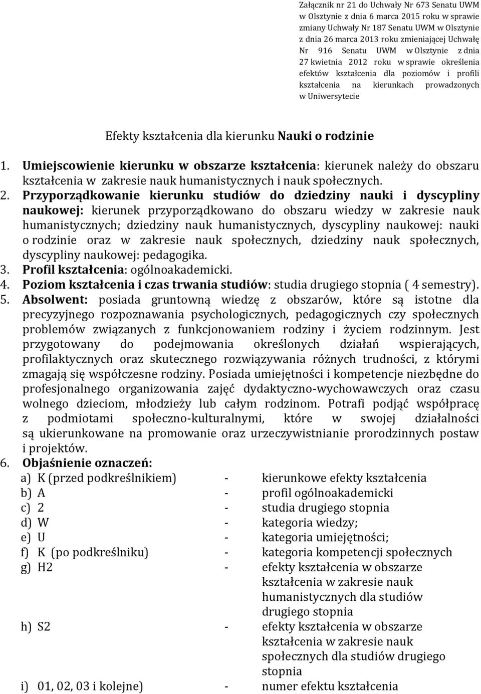 Nauki o rodzinie 1. Umiejscowienie kierunku w obszarze kształcenia: kierunek należy do obszaru kształcenia w zakresie nauk humanistycznych i nauk społecznych. 2.