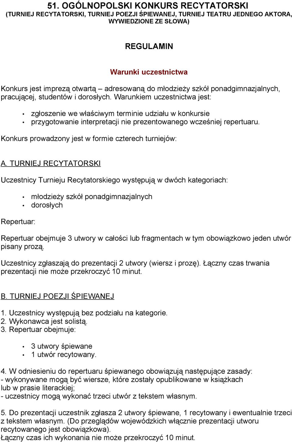 Warunkiem uczestnictwa jest: zgłoszenie we właściwym terminie udziału w konkursie przygotowanie interpretacji nie prezentowanego wcześniej repertuaru.