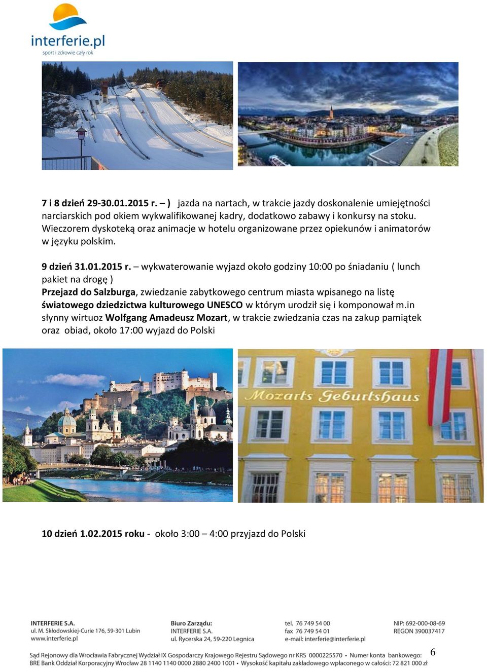 wykwaterowanie wyjazd około godziny 10:00 po śniadaniu ( lunch pakiet na drogę ) Przejazd do Salzburga, zwiedzanie zabytkowego centrum miasta wpisanego na listę światowego