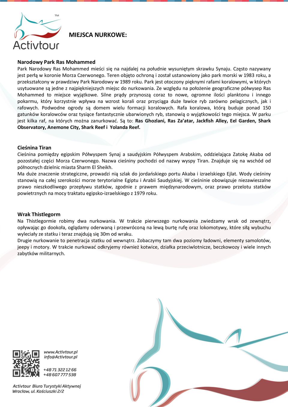 Park jest otoczony pięknymi rafami koralowymi, w których usytuowane są jedne z najpiękniejszych miejsc do nurkowania. Ze względu na położenie geograficzne półwysep Ras Mohammed to miejsce wyjątkowe.
