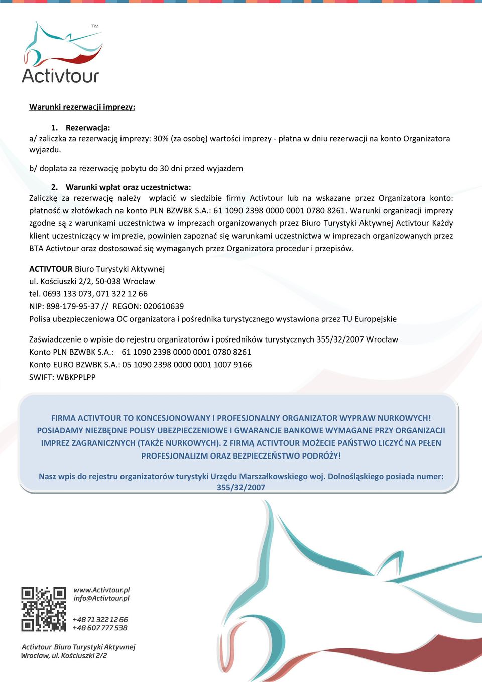 Warunki wpłat oraz uczestnictwa: Zaliczkę za rezerwację należy wpłacić w siedzibie firmy Activtour lub na wskazane przez Organizatora konto: płatność w złotówkach na konto PLN BZWBK S.A.: 61 1090 2398 0000 0001 0780 8261.