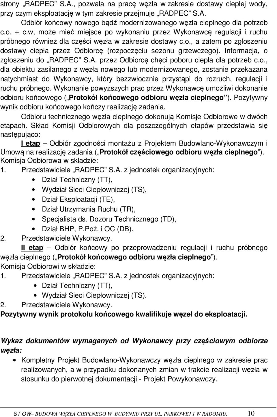 Informacja, o zgłoszeniu do RADPEC S.A. przez Odbiorcę chęci poboru ciepła dla potrzeb c.o., dla obiektu zasilanego z węzła nowego lub modernizowanego, zostanie przekazana natychmiast do Wykonawcy, który bezzwłocznie przystąpi do rozruch, regulacji i ruchu próbnego.