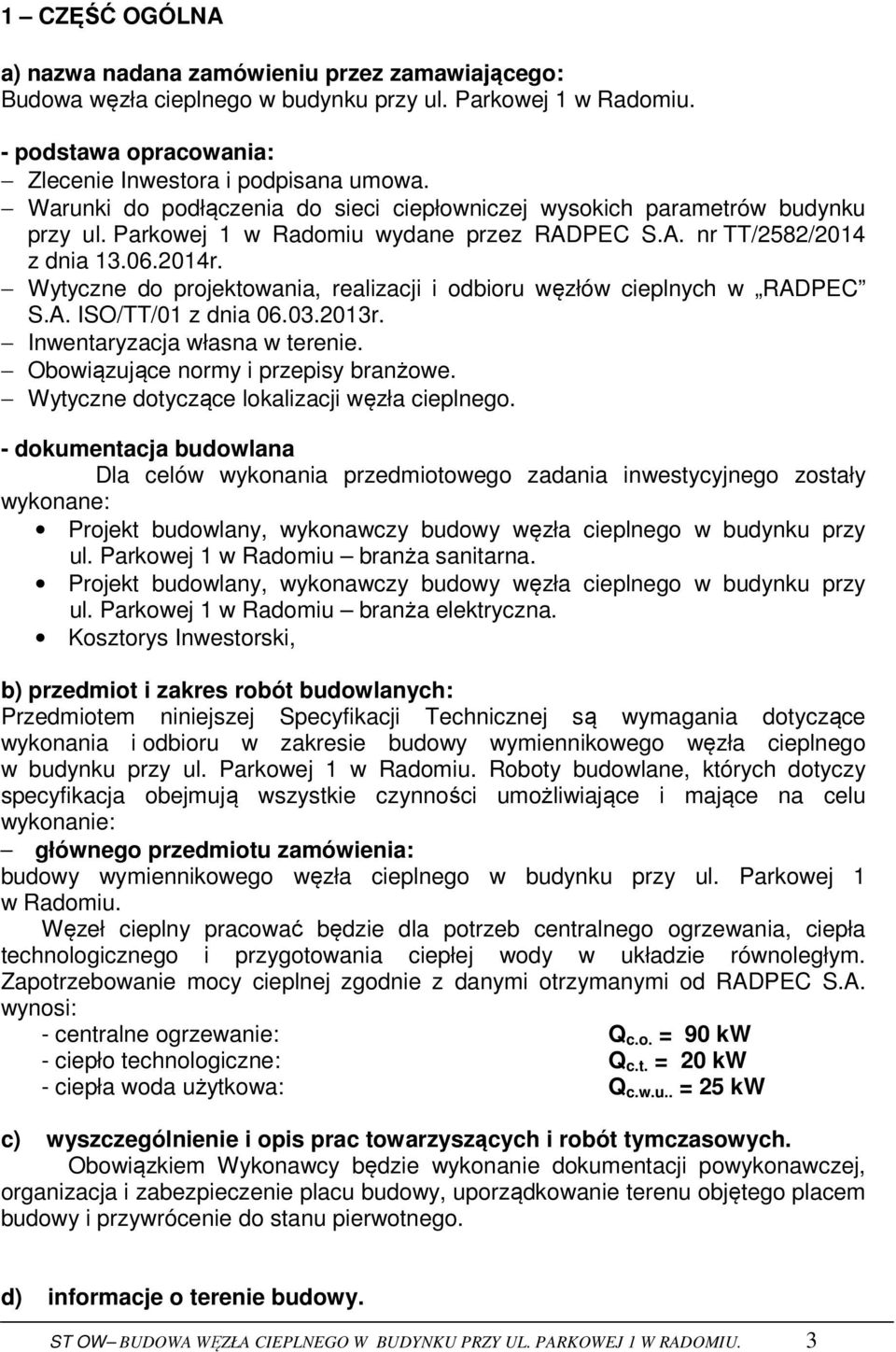 Wytyczne do projektowania, realizacji i odbioru węzłów cieplnych w RADPEC S.A. ISO/TT/01 z dnia 06.03.2013r. Inwentaryzacja własna w terenie. Obowiązujące normy i przepisy branżowe.