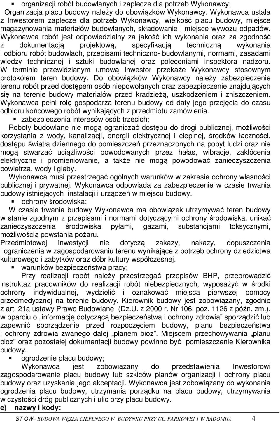 Wykonawca robót jest odpowiedzialny za jakość ich wykonania oraz za zgodność z dokumentacją projektową, specyfikacją techniczną wykonania i odbioru robót budowlach, przepisami techniczno-