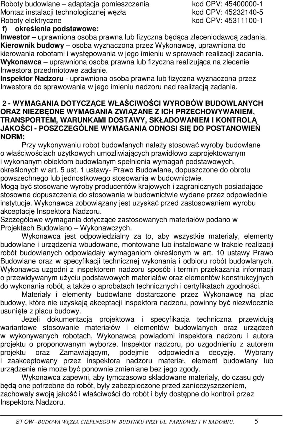 Kierownik budowy osoba wyznaczona przez Wykonawcę, uprawniona do kierowania robotami i występowania w jego imieniu w sprawach realizacji zadania.