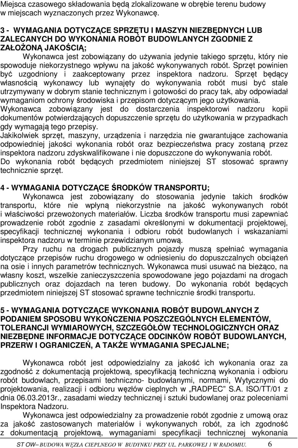 nie spowoduje niekorzystnego wpływu na jakość wykonywanych robót. Sprzęt powinien być uzgodniony i zaakceptowany przez inspektora nadzoru.