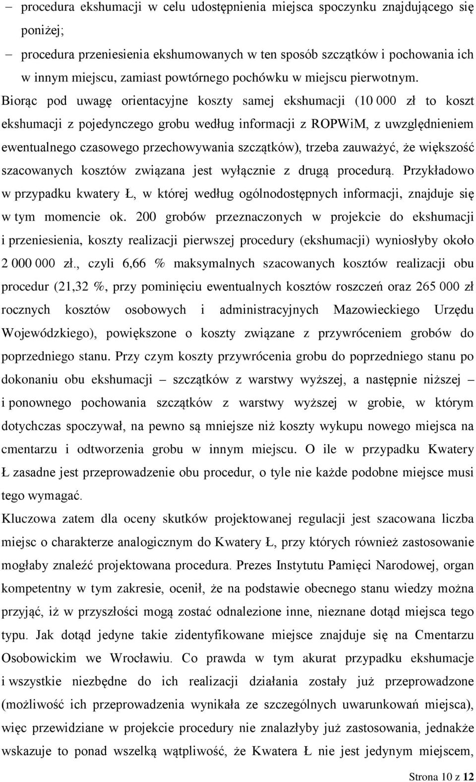 Biorąc pod uwagę orientacyjne koszty samej ekshumacji (10 000 zł to koszt ekshumacji z pojedynczego grobu według informacji z ROPWiM, z uwzględnieniem ewentualnego czasowego przechowywania