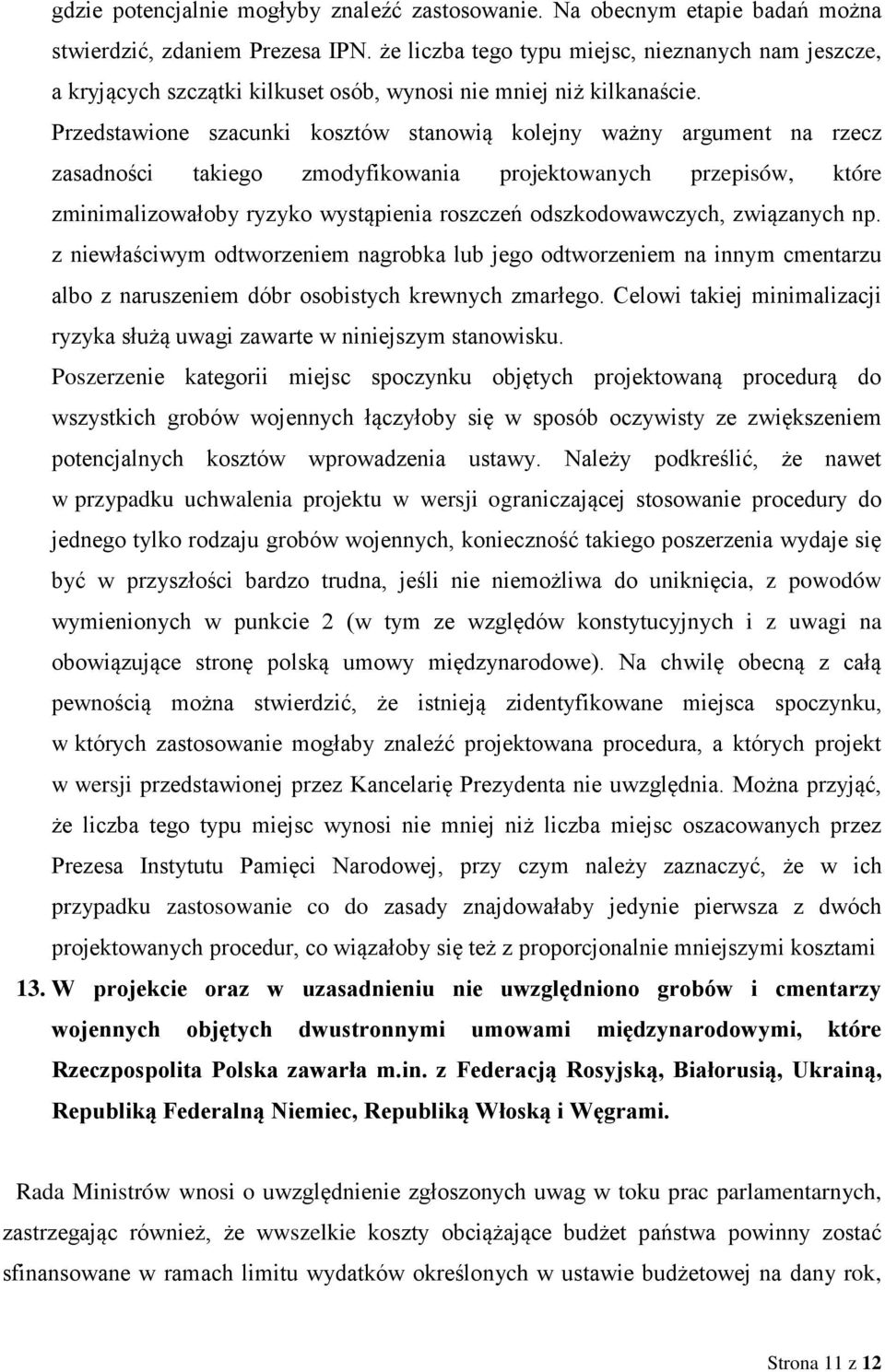 Przedstawione szacunki kosztów stanowią kolejny ważny argument na rzecz zasadności takiego zmodyfikowania projektowanych przepisów, które zminimalizowałoby ryzyko wystąpienia roszczeń