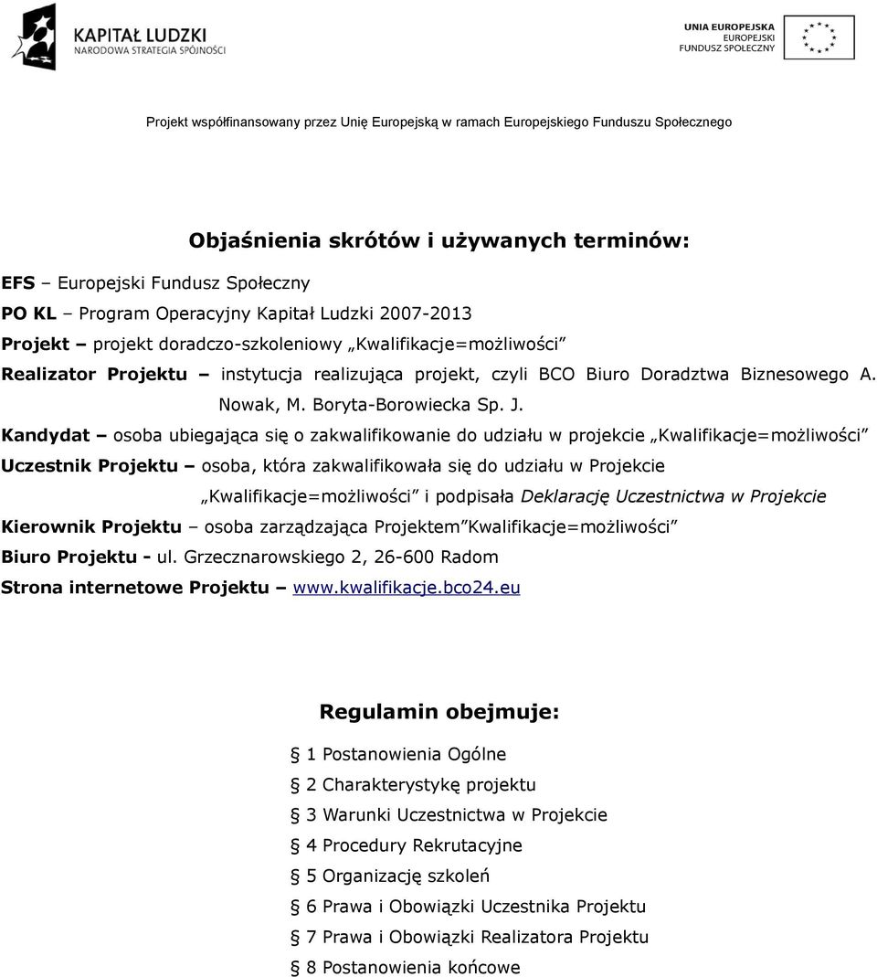 Kandydat osoba ubiegająca się o zakwalifikowanie do udziału w projekcie Kwalifikacje=możliwości Uczestnik Projektu osoba, która zakwalifikowała się do udziału w Projekcie Kwalifikacje=możliwości i