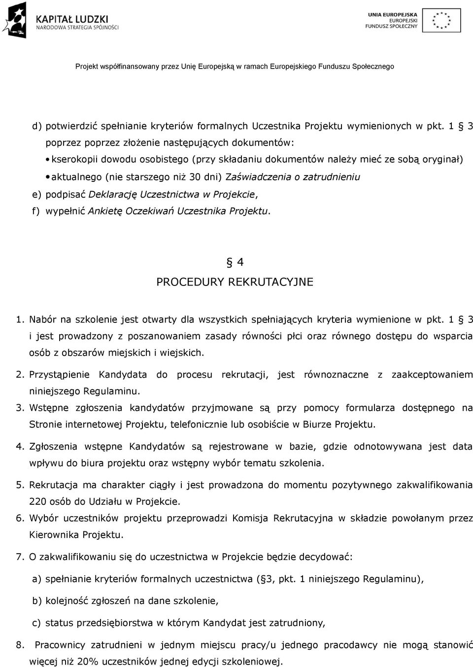 zatrudnieniu e) podpisać Deklarację Uczestnictwa w Projekcie, f) wypełnić Ankietę Oczekiwań Uczestnika Projektu. 4 PROCEDURY REKRUTACYJNE 1.