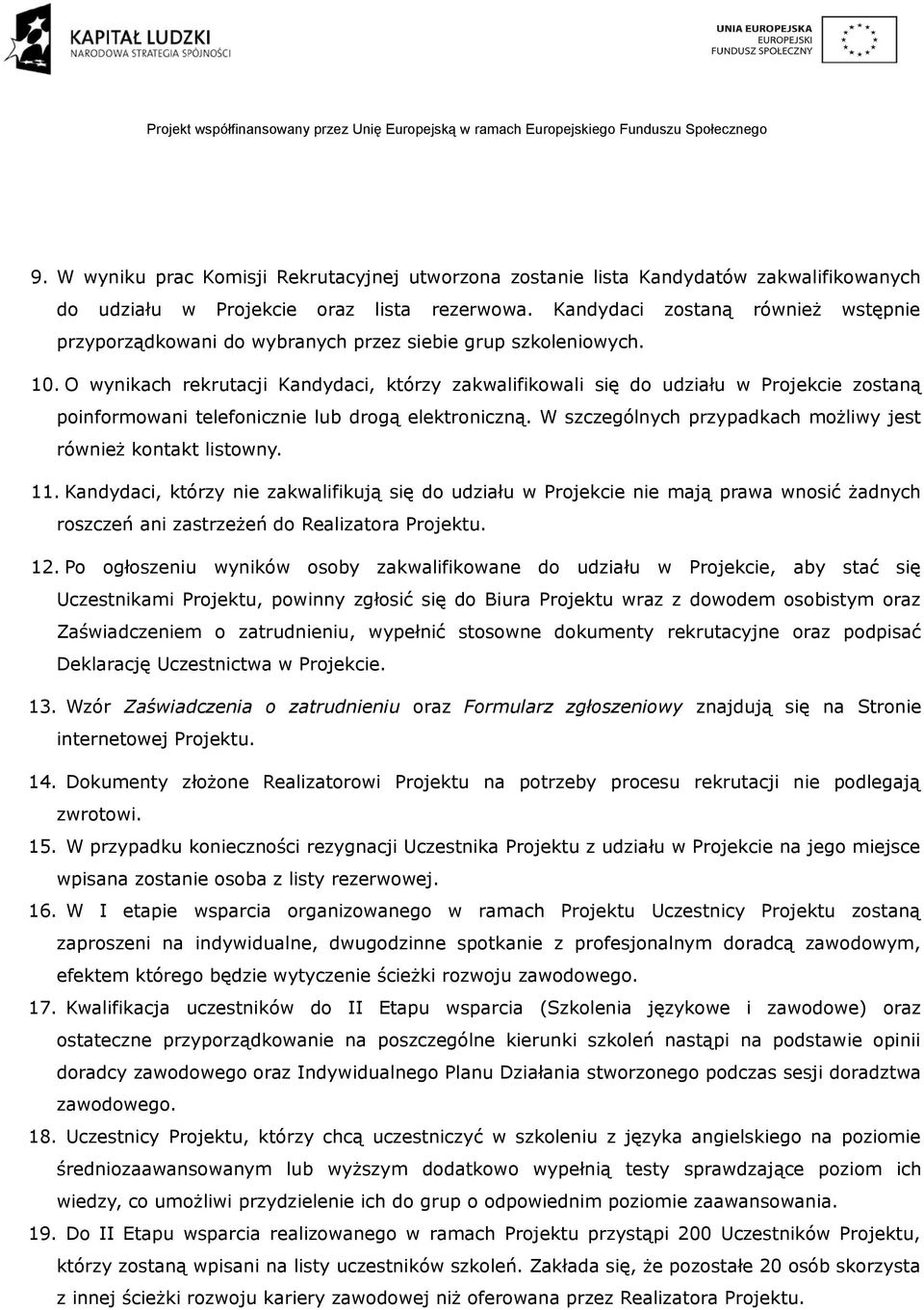 O wynikach rekrutacji Kandydaci, którzy zakwalifikowali się do udziału w Projekcie zostaną poinformowani telefonicznie lub drogą elektroniczną.