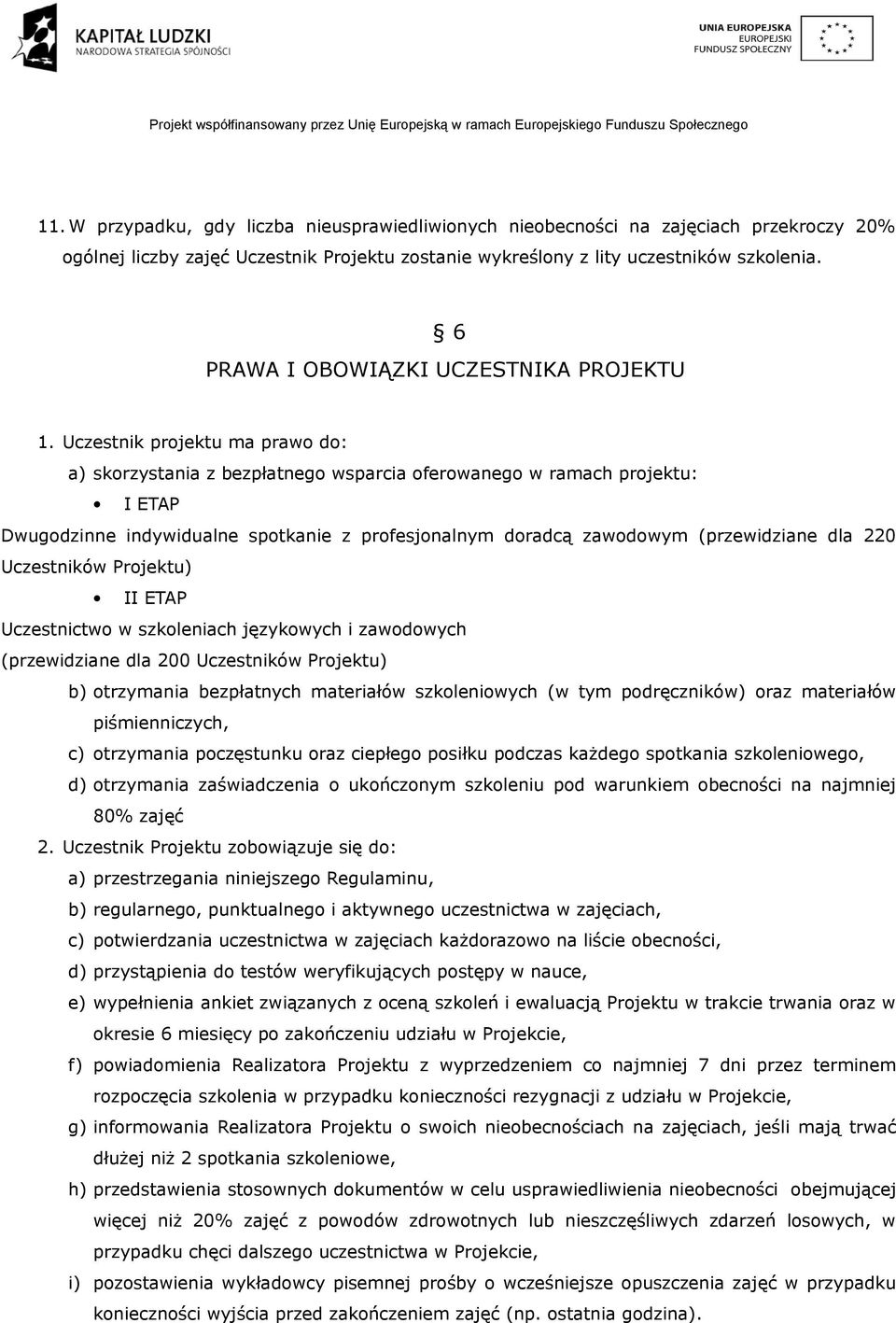 Uczestnik projektu ma prawo do: a) skorzystania z bezpłatnego wsparcia oferowanego w ramach projektu: I ETAP Dwugodzinne indywidualne spotkanie z profesjonalnym doradcą zawodowym (przewidziane dla