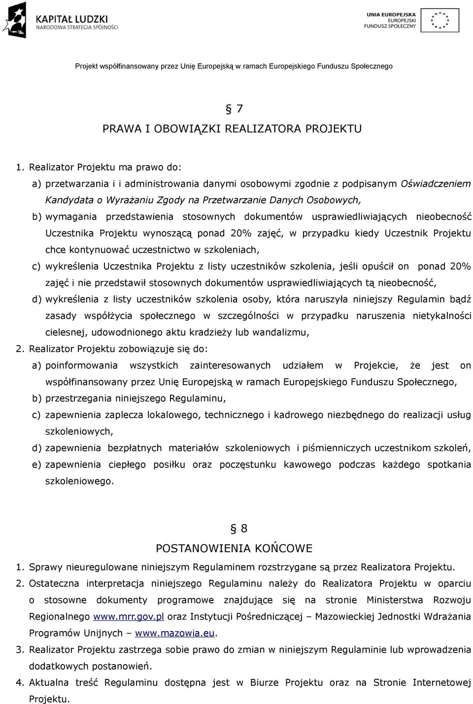 przedstawienia stosownych dokumentów usprawiedliwiających nieobecność Uczestnika Projektu wynoszącą ponad 20% zajęć, w przypadku kiedy Uczestnik Projektu chce kontynuować uczestnictwo w szkoleniach,