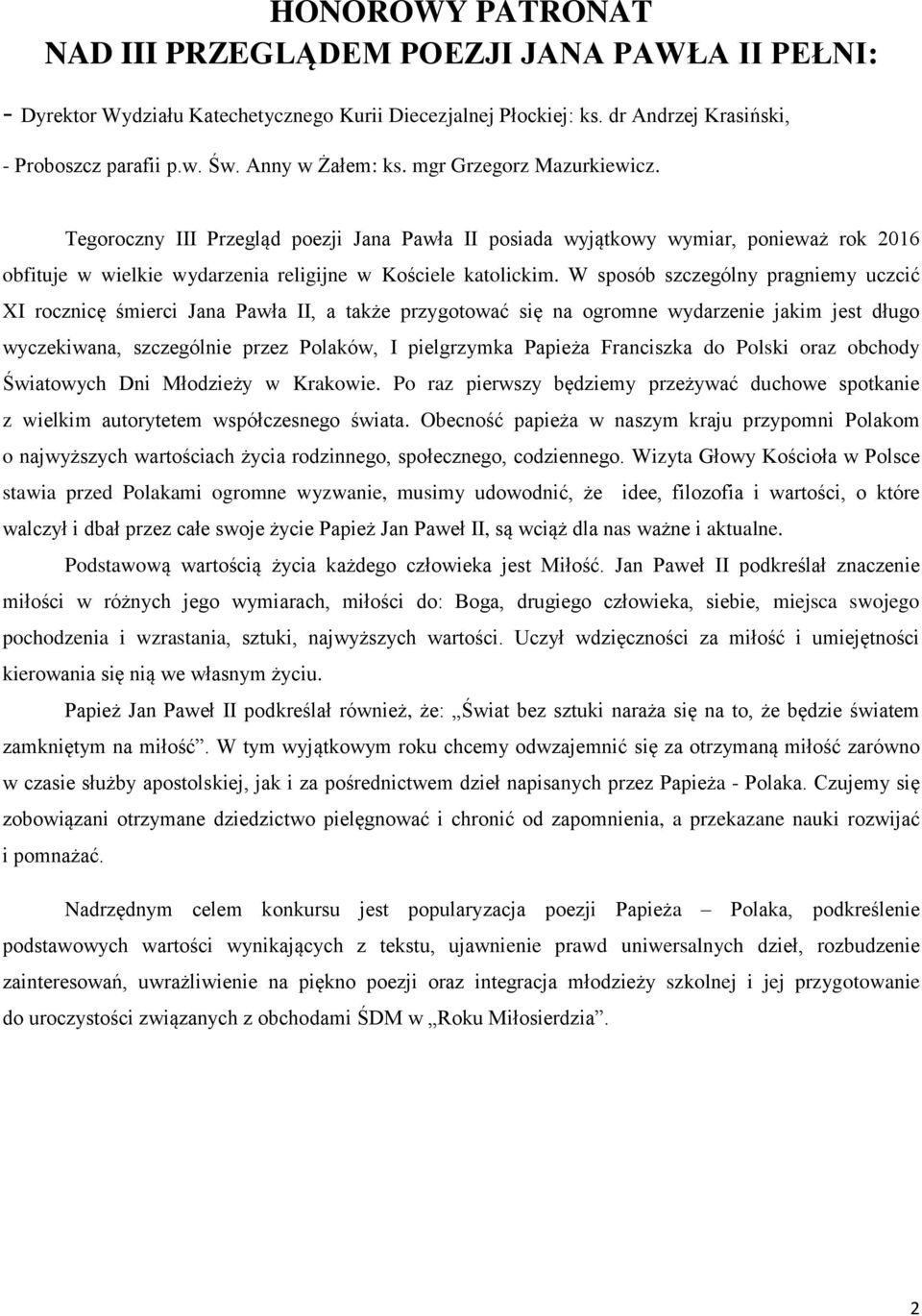 W sposób szczególny pragniemy uczcić XI rocznicę śmierci Jana Pawła II, a także przygotować się na ogromne wydarzenie jakim jest długo wyczekiwana, szczególnie przez Polaków, I pielgrzymka Papieża