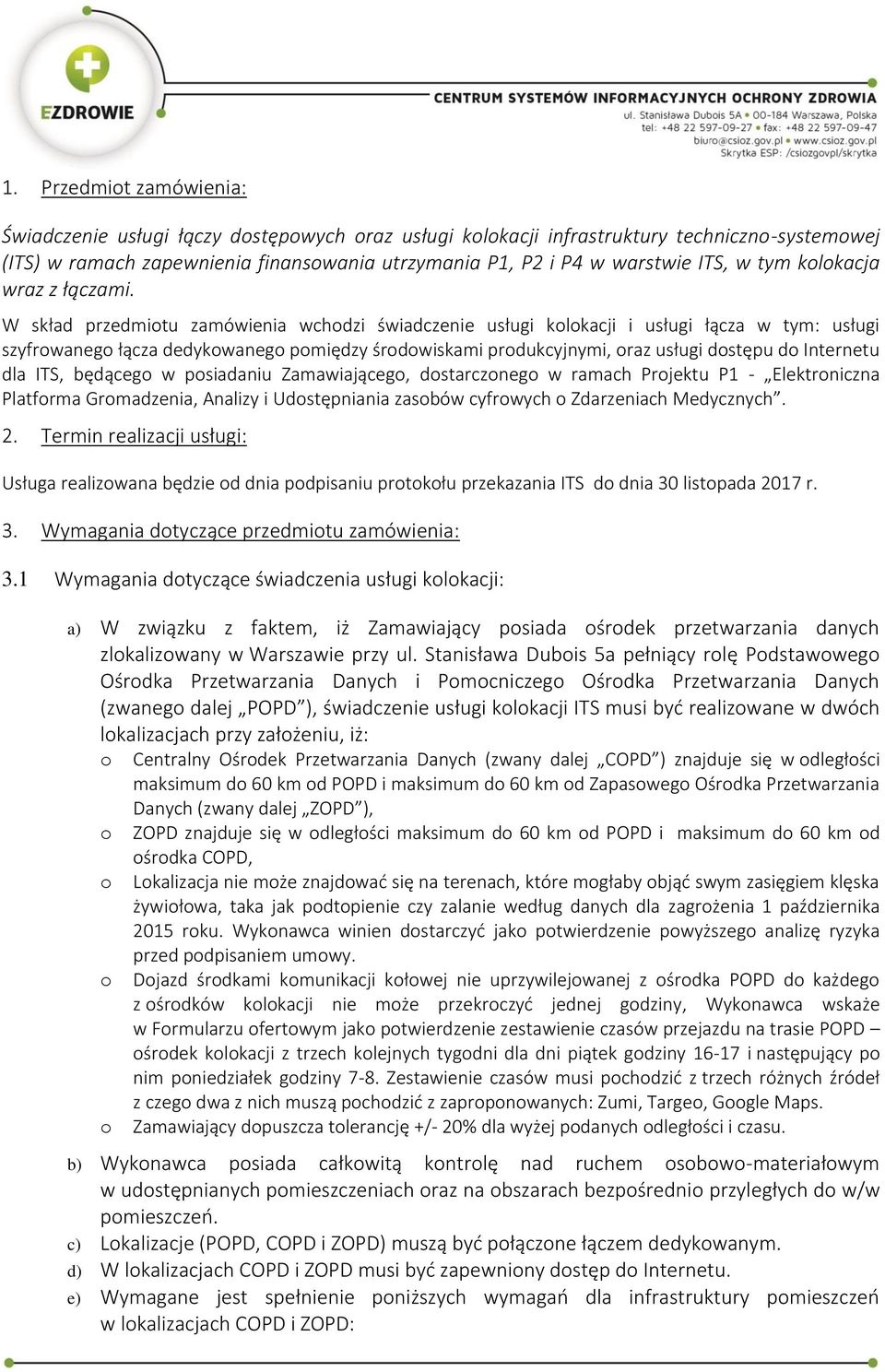 W skład przedmiotu zamówienia wchodzi świadczenie usługi kolokacji i usługi łącza w tym: usługi szyfrowanego łącza dedykowanego pomiędzy środowiskami produkcyjnymi, oraz usługi dostępu do Internetu